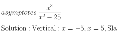 The asymptotes of (x^3)/(x^2-25) is Vertical: x=-5,x=5,Slant: y=x